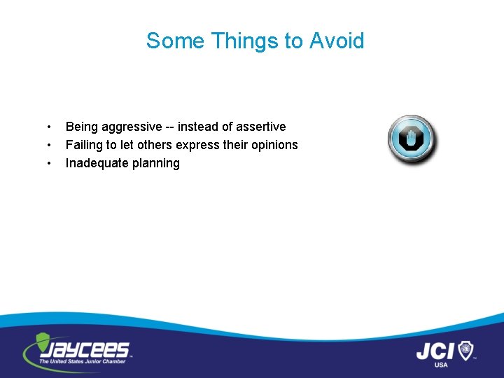 Some Things to Avoid • • • Being aggressive -- instead of assertive Failing
