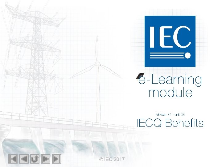 IEC e-Learning module Module 31 – unit 03 IECQ Benefits © IEC 2017 