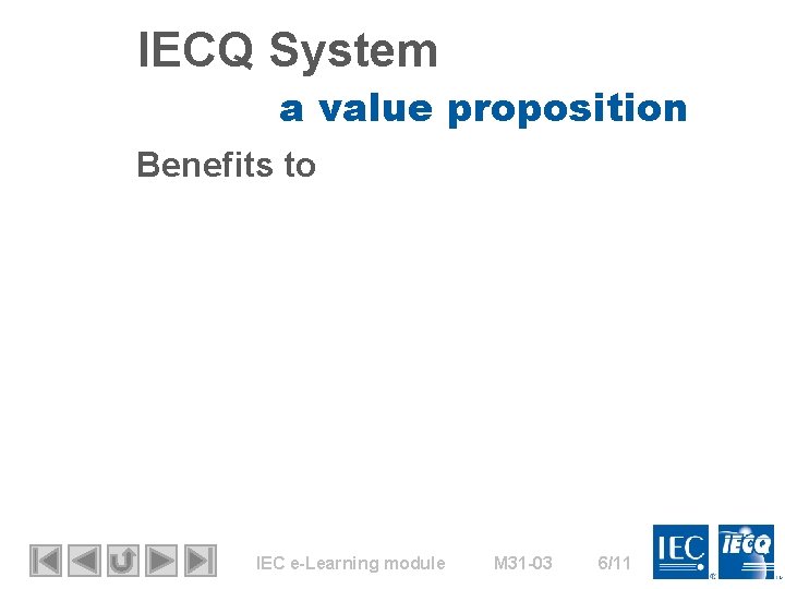 IECQ System a value proposition Benefits to IEC e-Learning module M 31 -03 6/11