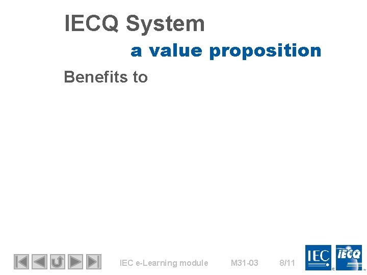 IECQ System a value proposition Benefits to IEC e-Learning module M 31 -03 8/11