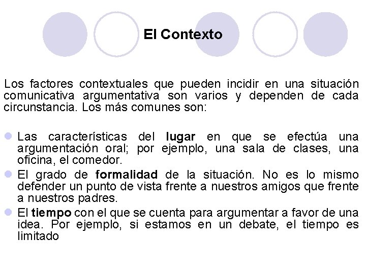 El Contexto Los factores contextuales que pueden incidir en una situación comunicativa argumentativa son