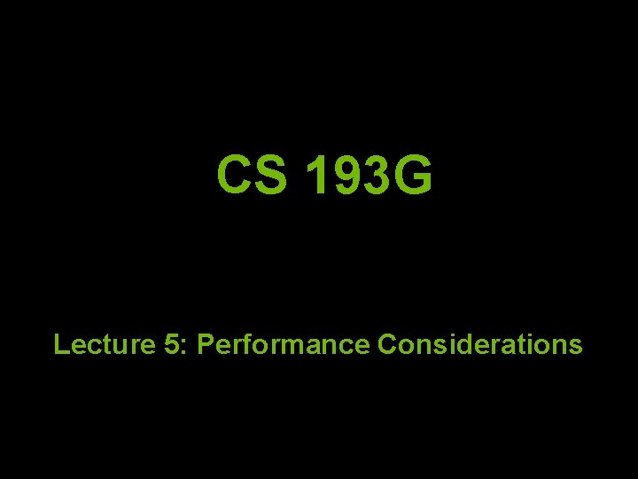 CS 193 G Lecture 5: Performance Considerations 