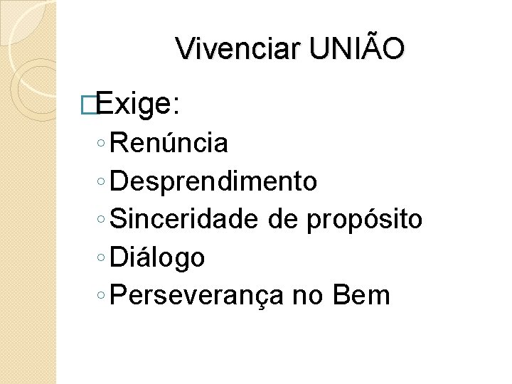 Vivenciar UNIÃO �Exige: ◦ Renúncia ◦ Desprendimento ◦ Sinceridade de propósito ◦ Diálogo ◦