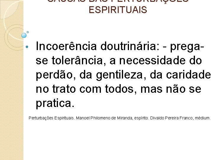 CAUSAS DAS PERTURBAÇÕES ESPIRITUAIS • Incoerência doutrinária: - pregase tolerância, a necessidade do perdão,