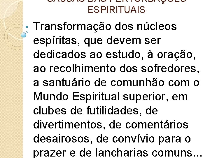 CAUSAS DAS PERTURBAÇÕES ESPIRITUAIS • Transformação dos núcleos espíritas, que devem ser dedicados ao