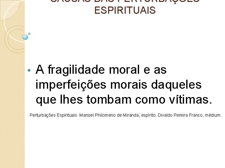 CAUSAS DAS PERTURBAÇÕES ESPIRITUAIS • A fragilidade moral e as imperfeições morais daqueles que