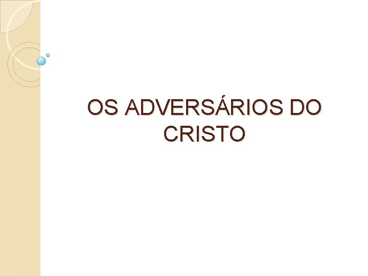 OS ADVERSÁRIOS DO CRISTO 