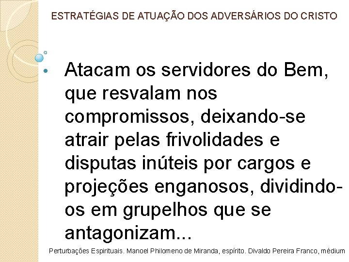 ESTRATÉGIAS DE ATUAÇÃO DOS ADVERSÁRIOS DO CRISTO • Atacam os servidores do Bem, que