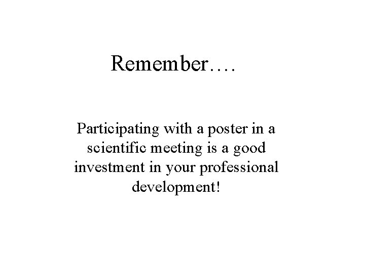 Remember…. Participating with a poster in a scientific meeting is a good investment in