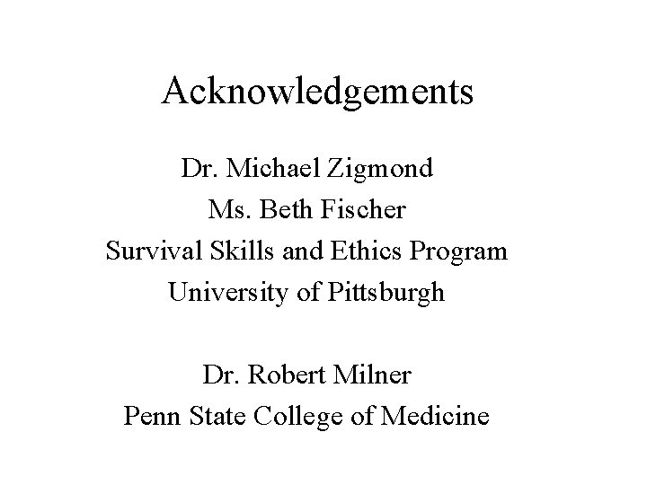 Acknowledgements Dr. Michael Zigmond Ms. Beth Fischer Survival Skills and Ethics Program University of