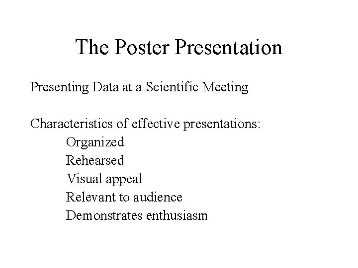 The Poster Presentation Presenting Data at a Scientific Meeting Characteristics of effective presentations: Organized