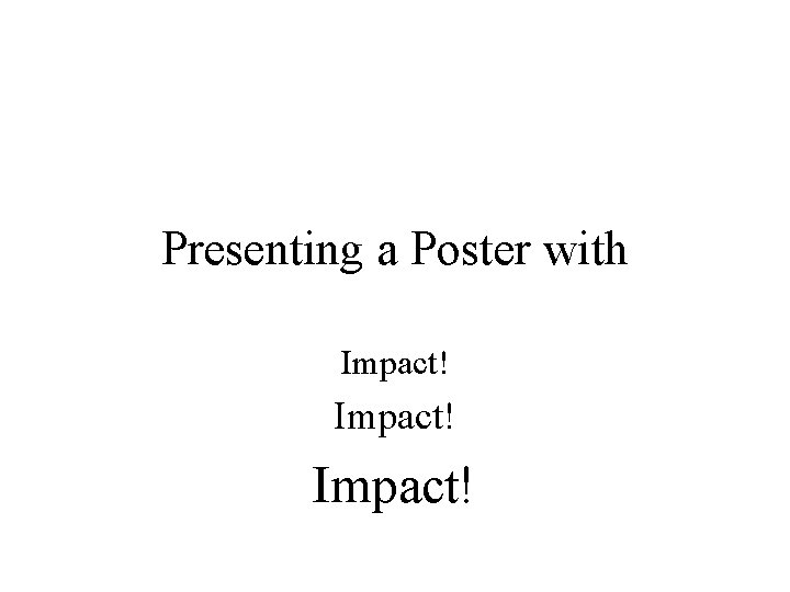 Presenting a Poster with Impact! 