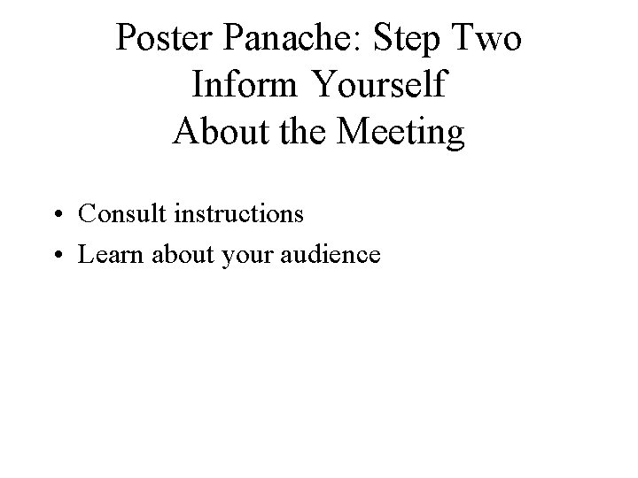 Poster Panache: Step Two Inform Yourself About the Meeting • Consult instructions • Learn