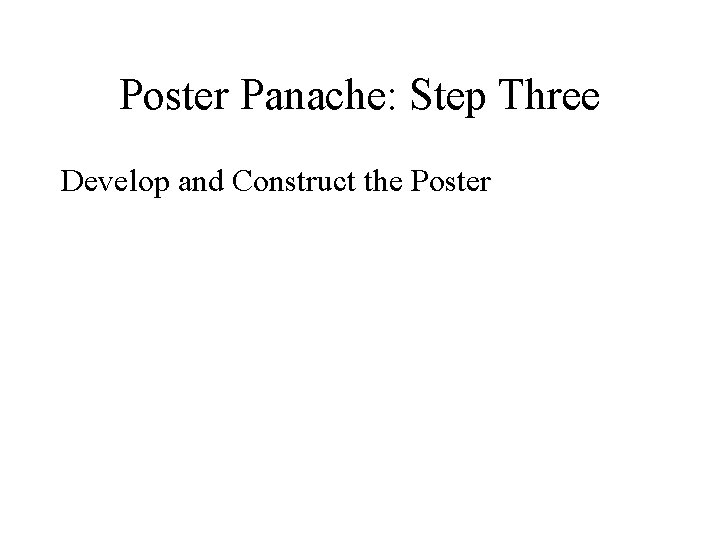 Poster Panache: Step Three Develop and Construct the Poster 