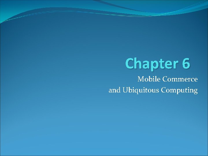 Chapter 6 Mobile Commerce and Ubiquitous Computing 