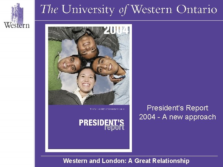 President’s Report 2004 - A new approach Western and London: A Great Relationship 