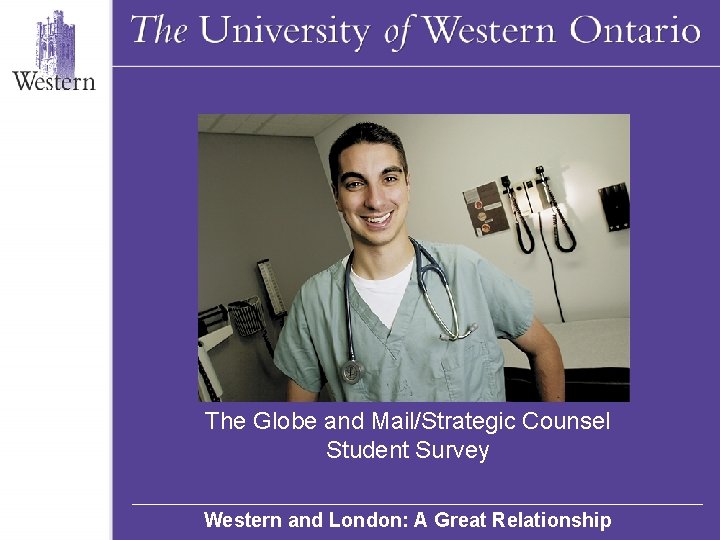 The Globe and Mail/Strategic Counsel Student Survey Western and London: A Great Relationship 