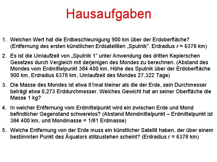 Hausaufgaben 1. Welchen Wert hat die Erdbeschleunigung 900 km über der Erdoberfläche? (Entfernung des