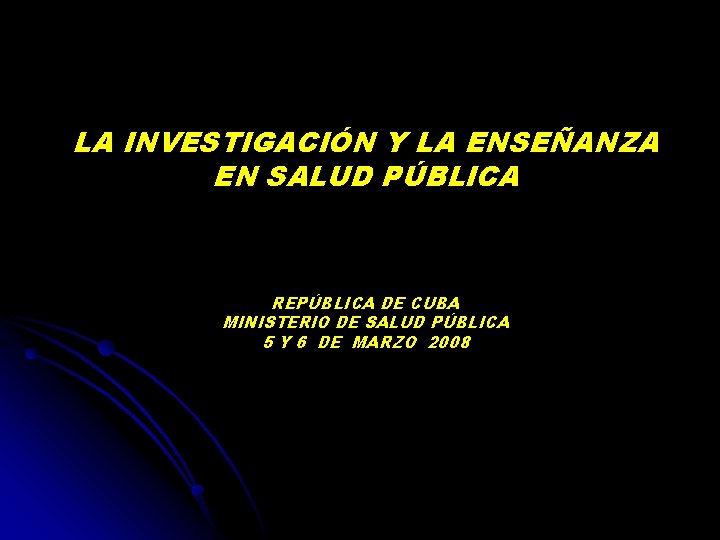 LA INVESTIGACIÓN Y LA ENSEÑANZA EN SALUD PÚBLICA REPÚBLICA DE CUBA MINISTERIO DE SALUD