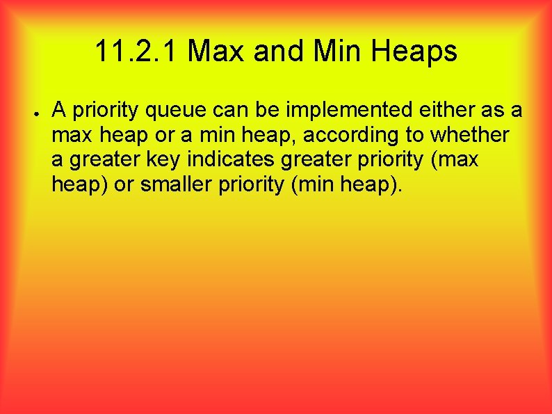 11. 2. 1 Max and Min Heaps ● A priority queue can be implemented