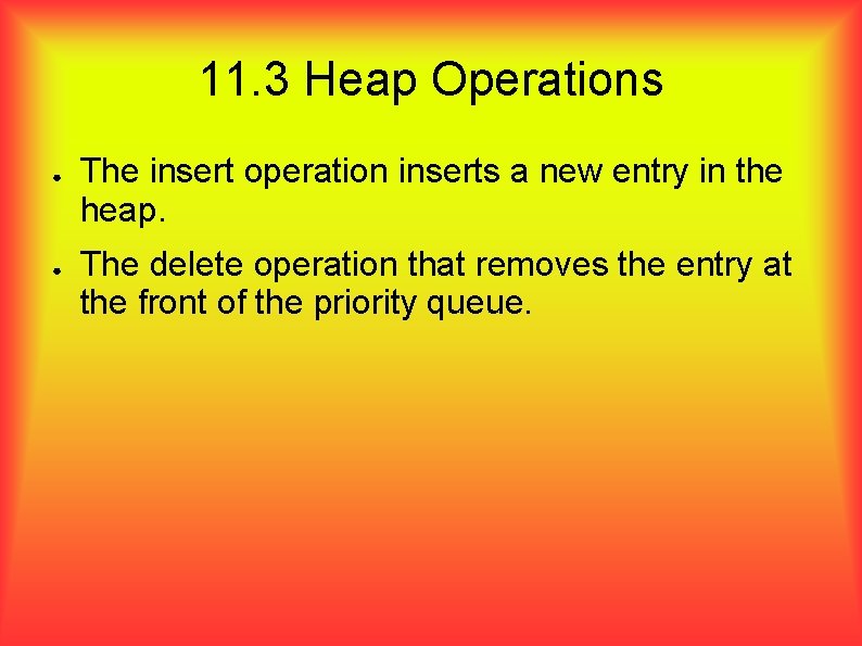 11. 3 Heap Operations ● ● The insert operation inserts a new entry in