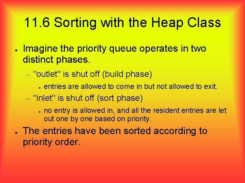 11. 6 Sorting with the Heap Class ● Imagine the priority queue operates in