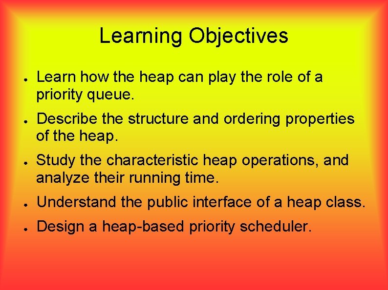 Learning Objectives ● ● ● Learn how the heap can play the role of