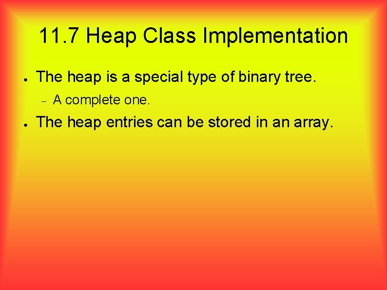 11. 7 Heap Class Implementation ● The heap is a special type of binary