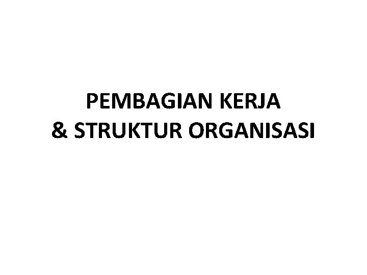 PEMBAGIAN KERJA & STRUKTUR ORGANISASI 