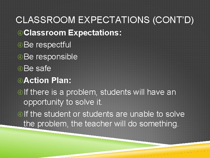 CLASSROOM EXPECTATIONS (CONT’D) Classroom Expectations: Be respectful Be responsible Be safe Action Plan: If
