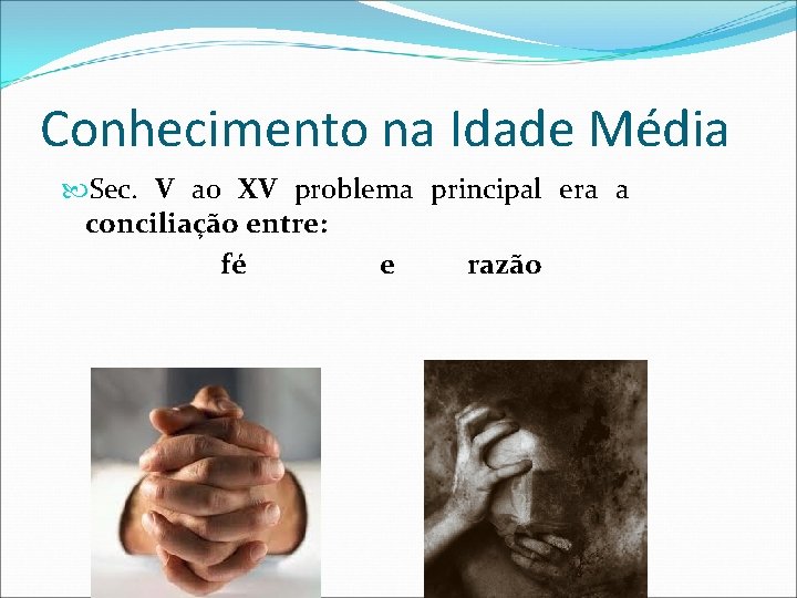 Conhecimento na Idade Média Sec. V ao XV problema principal era a conciliação entre: