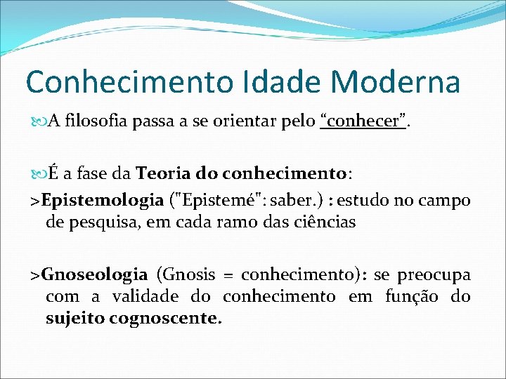 Conhecimento Idade Moderna A filosofia passa a se orientar pelo “conhecer”. É a fase