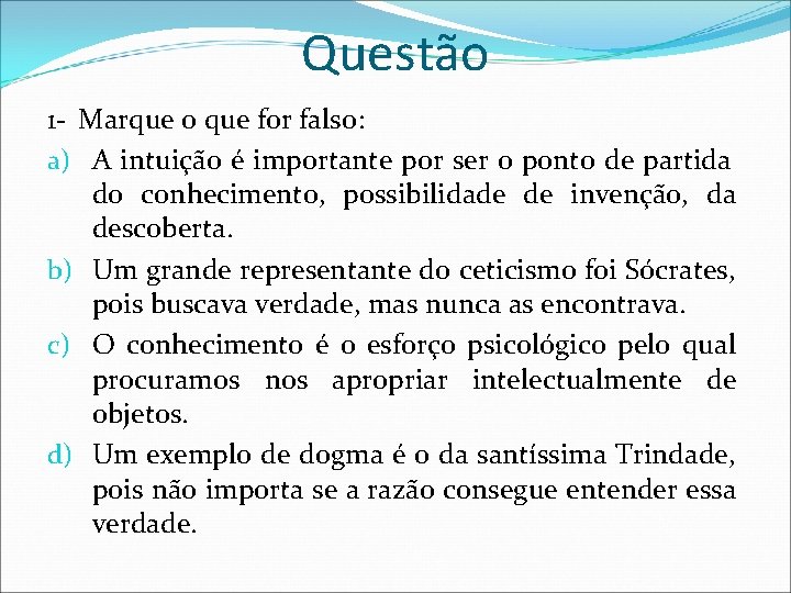 Questão 1 - Marque o que for falso: a) A intuição é importante por