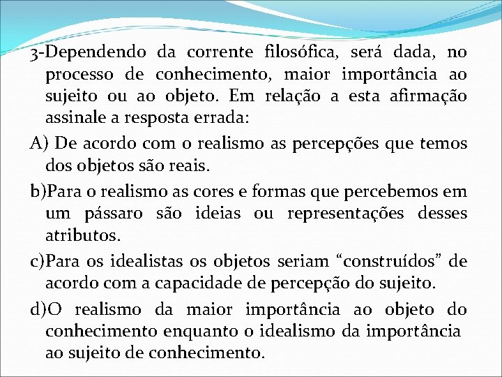 3 -Dependendo da corrente filosófica, será dada, no processo de conhecimento, maior importância ao