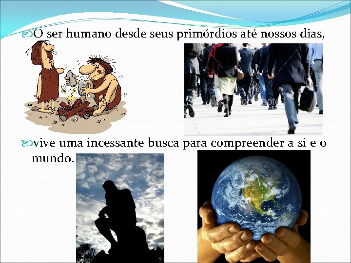  O ser humano desde seus primórdios até nossos dias, vive uma incessante busca