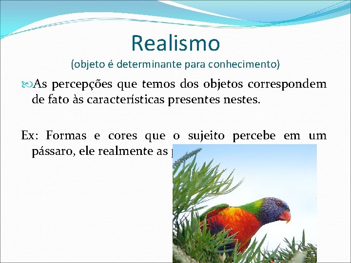 Realismo (objeto é determinante para conhecimento) As percepções que temos dos objetos correspondem de