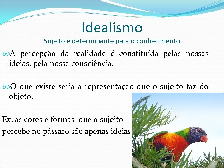 Idealismo Sujeito é determinante para o conhecimento A percepção da realidade é constituída pelas