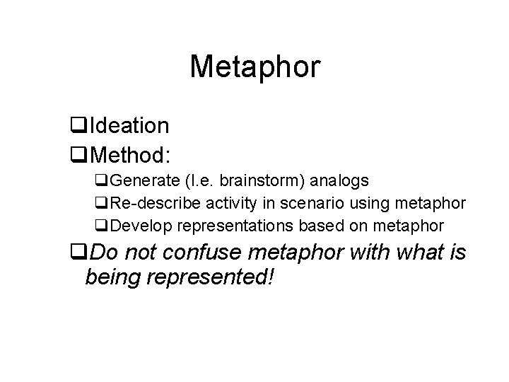 Metaphor q. Ideation q. Method: q. Generate (I. e. brainstorm) analogs q. Re-describe activity