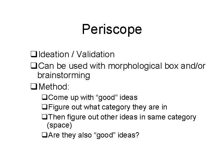 Periscope q. Ideation / Validation q. Can be used with morphological box and/or brainstorming