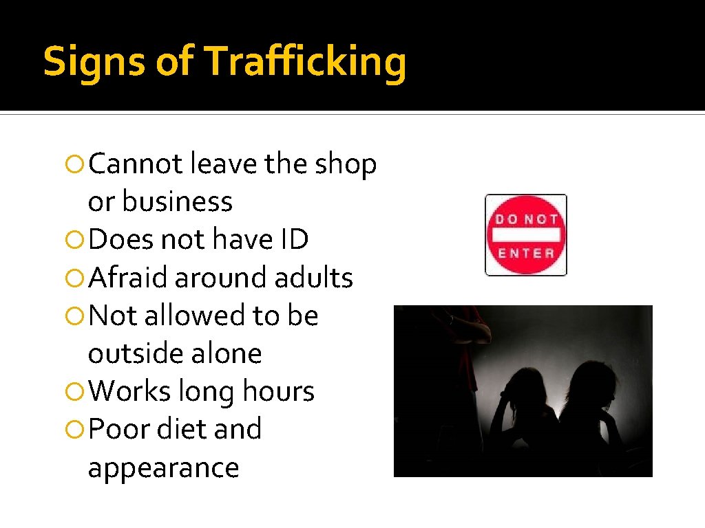 Signs of Trafficking Cannot leave the shop or business Does not have ID Afraid