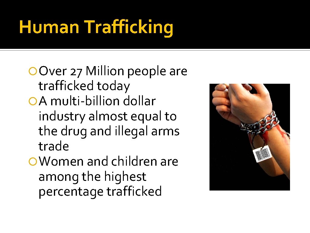 Human Trafficking Over 27 Million people are trafficked today A multi-billion dollar industry almost