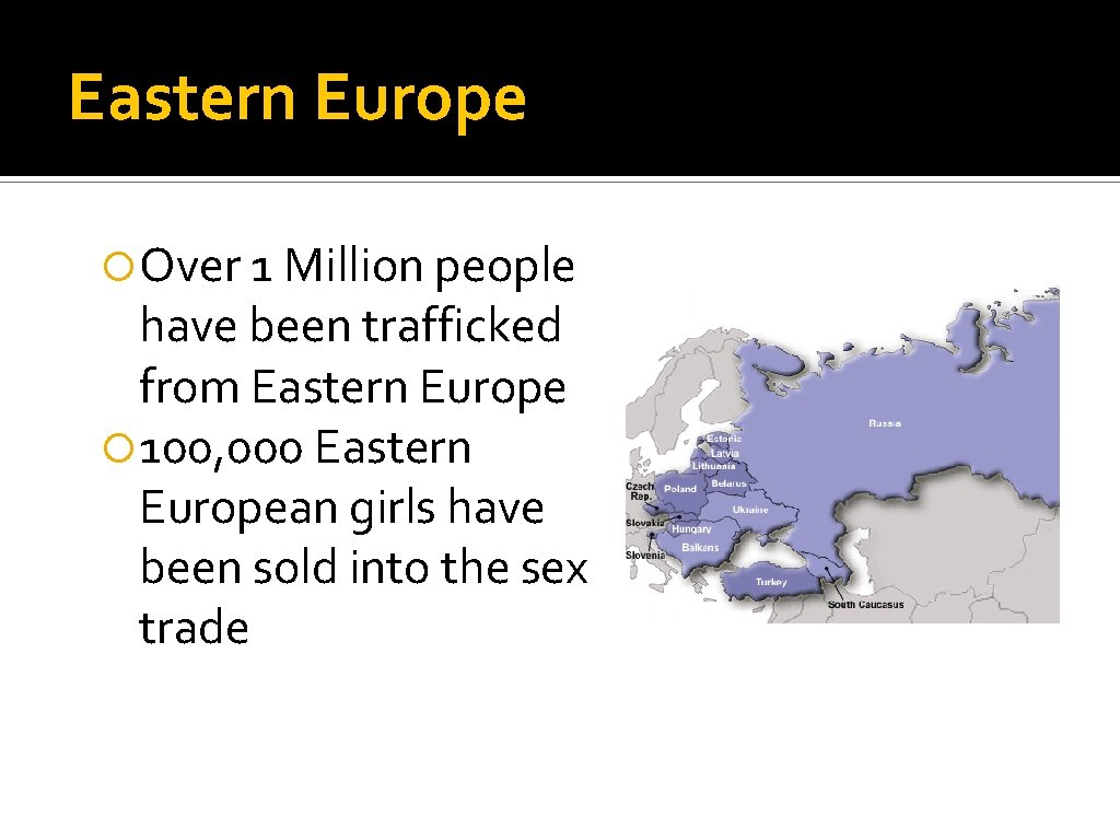 Eastern Europe Over 1 Million people have been trafficked from Eastern Europe 100, 000