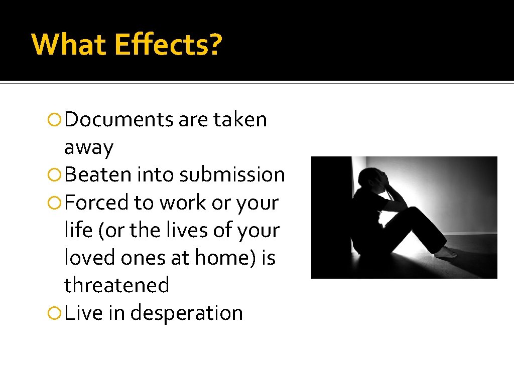 What Effects? Documents are taken away Beaten into submission Forced to work or your