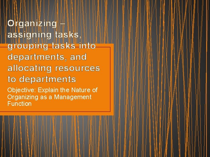 Organizing – assigning tasks, grouping tasks into departments, and allocating resources to departments Objective: