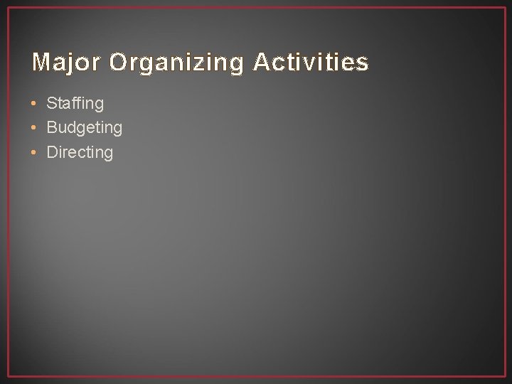 Major Organizing Activities • Staffing • Budgeting • Directing 