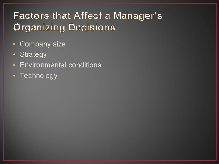 Factors that Affect a Manager’s Organizing Decisions • • Company size Strategy Environmental conditions