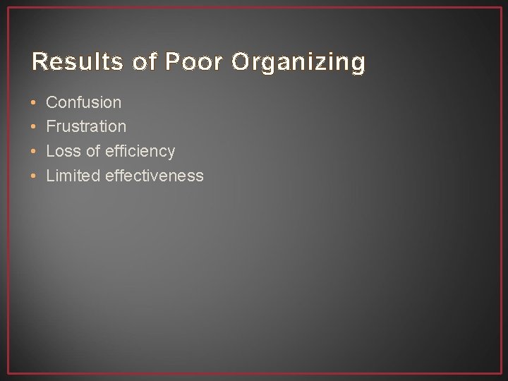 Results of Poor Organizing • • Confusion Frustration Loss of efficiency Limited effectiveness 