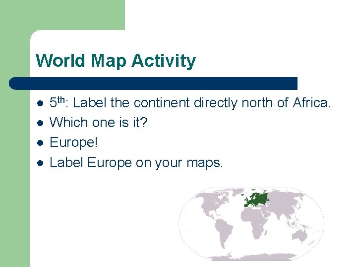 World Map Activity l l 5 th: Label the continent directly north of Africa.