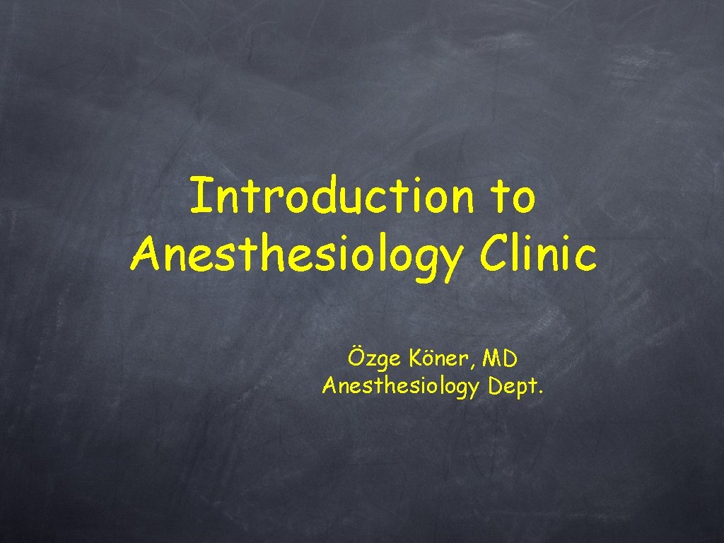 Introduction to Anesthesiology Clinic Özge Köner, MD Anesthesiology Dept. 