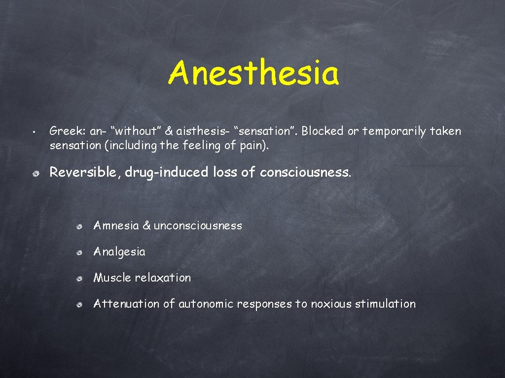 Anesthesia • Greek: an- “without” & aisthesis- “sensation”. Blocked or temporarily taken sensation (including